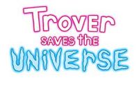 Trover Saves the Universe